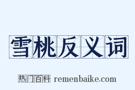 雪桃反义词是什么意思的图片